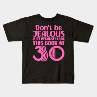 Don't Be Jealous Just Because I look This Good At 30 Kids T-Shirt